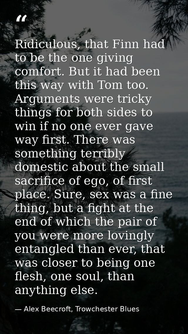 Ridiculous, that Finn had to be the one giving comfort. But it had been this way with Tom too. Arguments were tricky thi — Alex Beecroft, Trowchester Blues