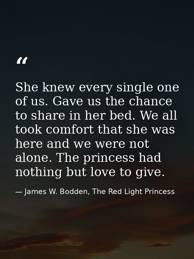 She knew every single one of us. Gave us the chance to share in her bed. We all took comfort that she was here and we we — James W. Bodden, The Red Light Princess