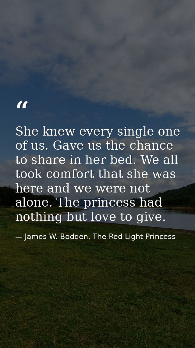 She knew every single one of us. Gave us the chance to share in her bed. We all took comfort that she was here and we we — James W. Bodden, The Red Light Princess
