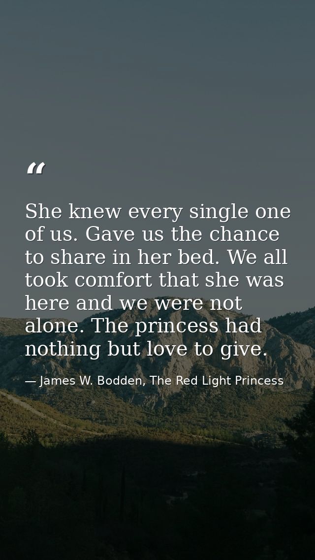 She knew every single one of us. Gave us the chance to share in her bed. We all took comfort that she was here and we we — James W. Bodden, The Red Light Princess