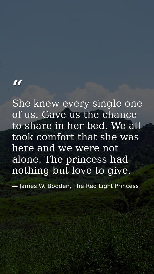 She knew every single one of us. Gave us the chance to share in her bed. We all took comfort that she was here and we we — James W. Bodden, The Red Light Princess