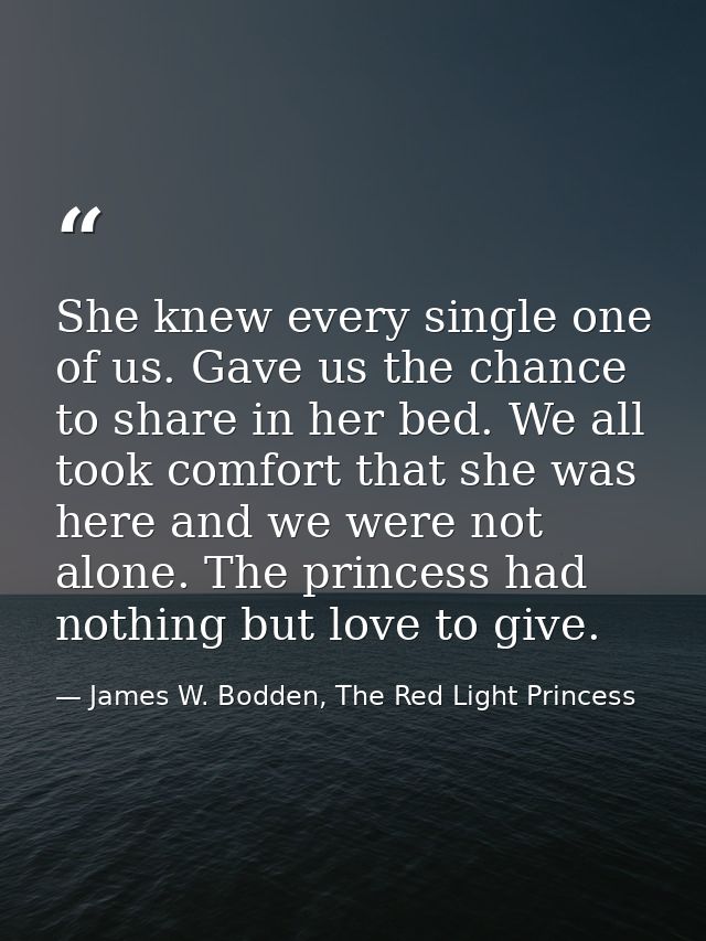 She knew every single one of us. Gave us the chance to share in her bed. We all took comfort that she was here and we we — James W. Bodden, The Red Light Princess