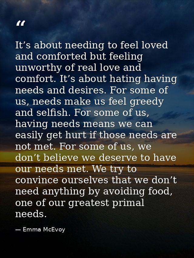 It’s about needing to feel loved and comforted but feeling unworthy of real love and comfort. It’s about hating having n — Emma McEvoy