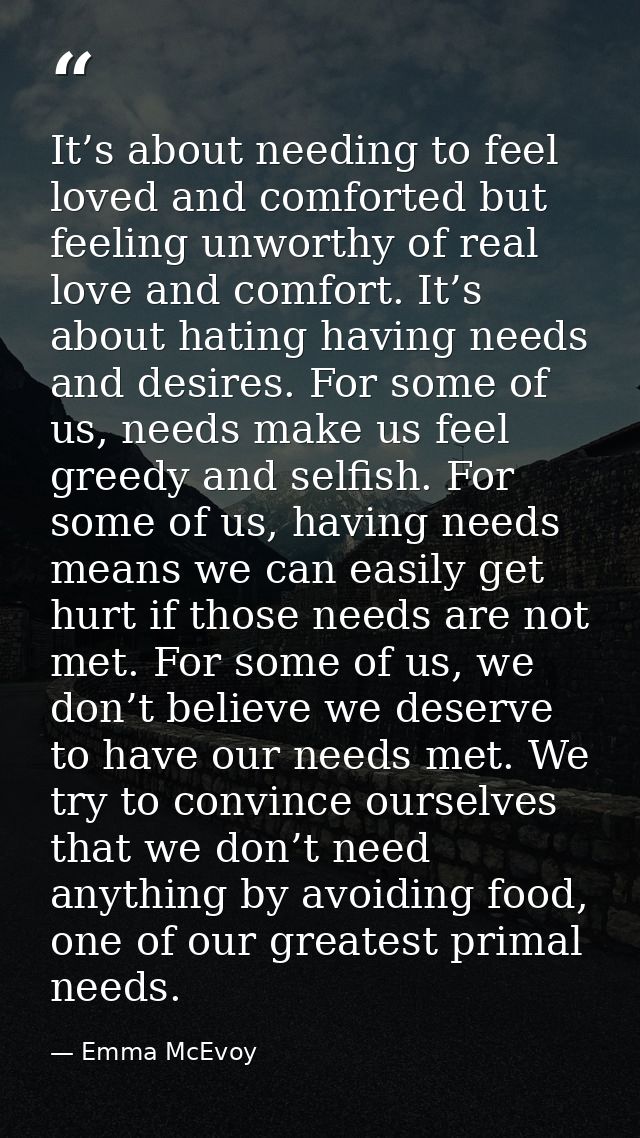 It’s about needing to feel loved and comforted but feeling unworthy of real love and comfort. It’s about hating having n — Emma McEvoy