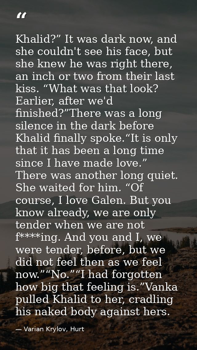Khalid?” It was dark now, and she couldn't see his face, but she knew he was right there, an inch or two from their last — Varian Krylov, Hurt