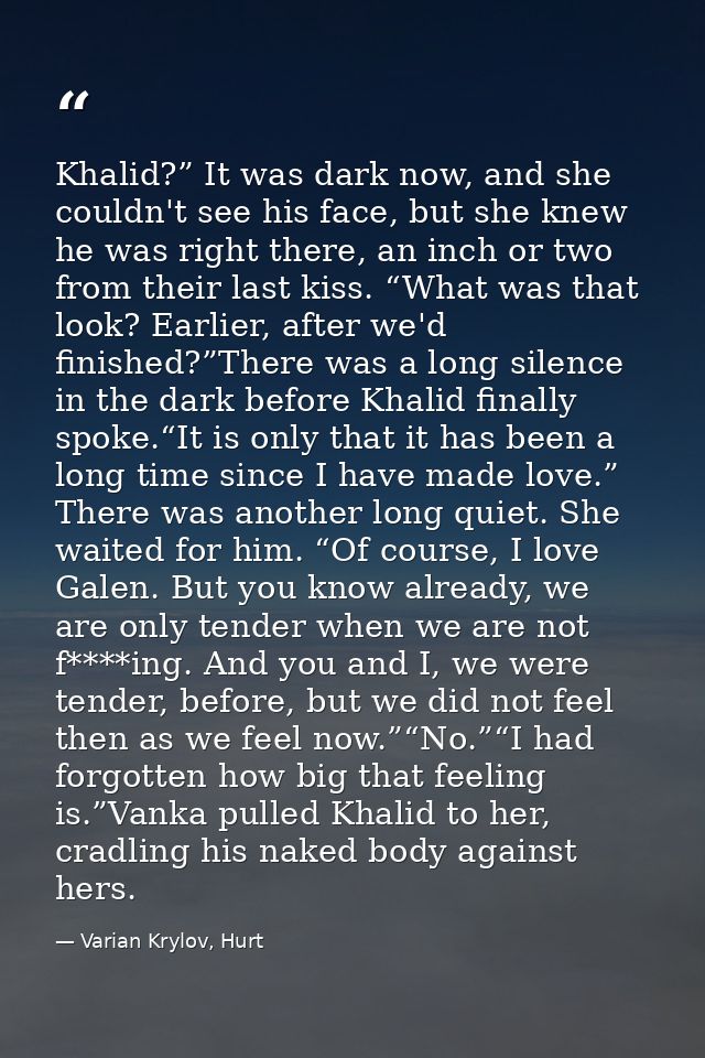 Khalid?” It was dark now, and she couldn't see his face, but she knew he was right there, an inch or two from their last — Varian Krylov, Hurt