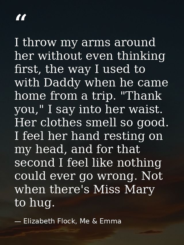 I throw my arms around her without even thinking first, the way I used to with Daddy when he came home from a trip. "Tha — Elizabeth Flock, Me & Emma