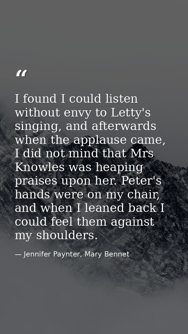 I found I could listen without envy to Letty's singing, and afterwards when the applause came, I did not mind that Mrs K — Jennifer Paynter, Mary Bennet
