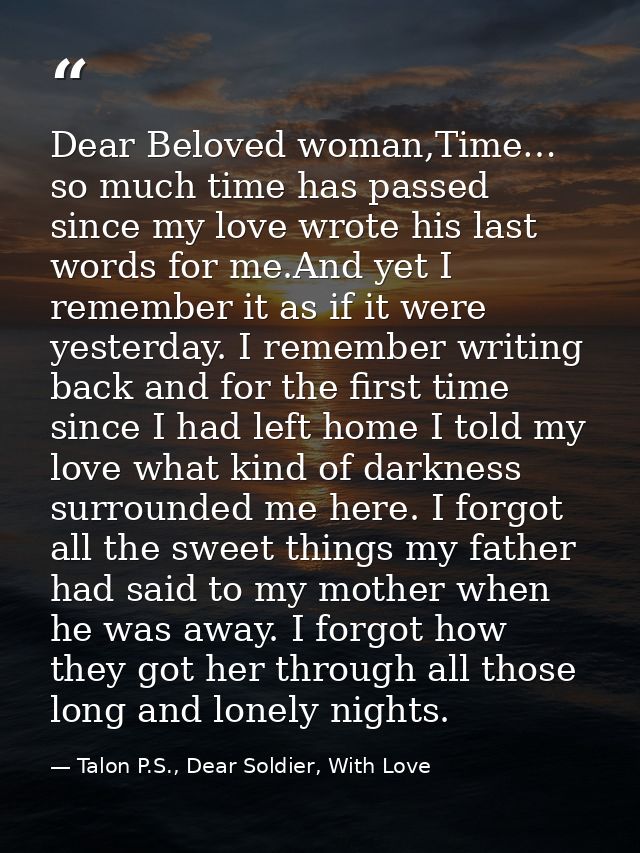 Dear Beloved woman,Time… so much time has passed since my love wrote his last words for me.And yet I remember it as if i — Talon P.S., Dear Soldier, With Love