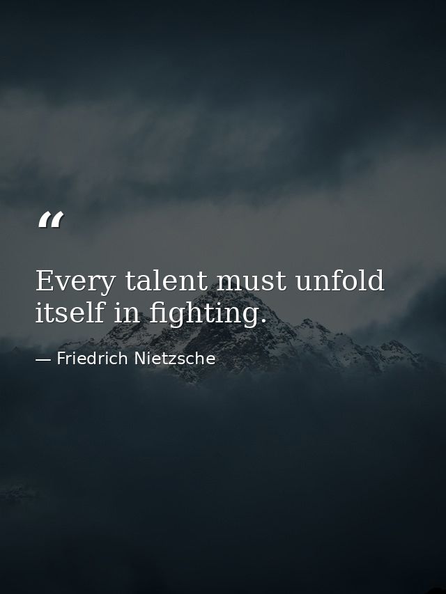 Every talent must unfold itself in fighting. — Friedrich Nietzsche