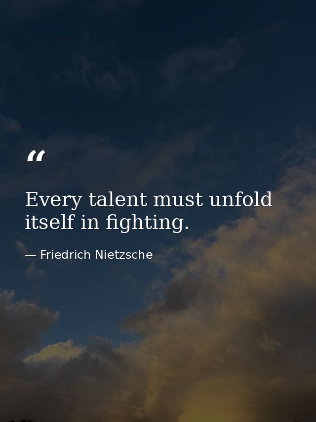 Every talent must unfold itself in fighting. — Friedrich Nietzsche