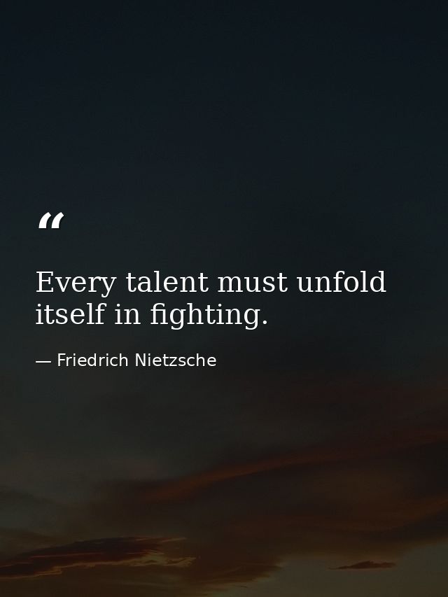 Every talent must unfold itself in fighting. — Friedrich Nietzsche