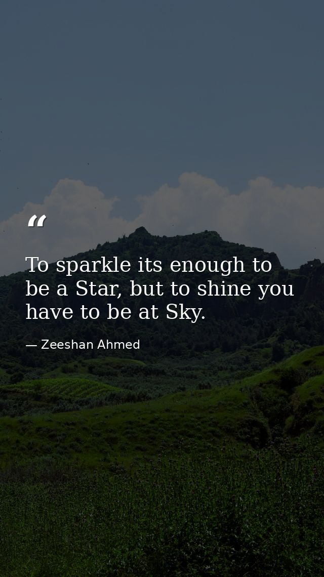 To sparkle its enough to be a Star, but to shine you have to be at Sky. — Zeeshan Ahmed