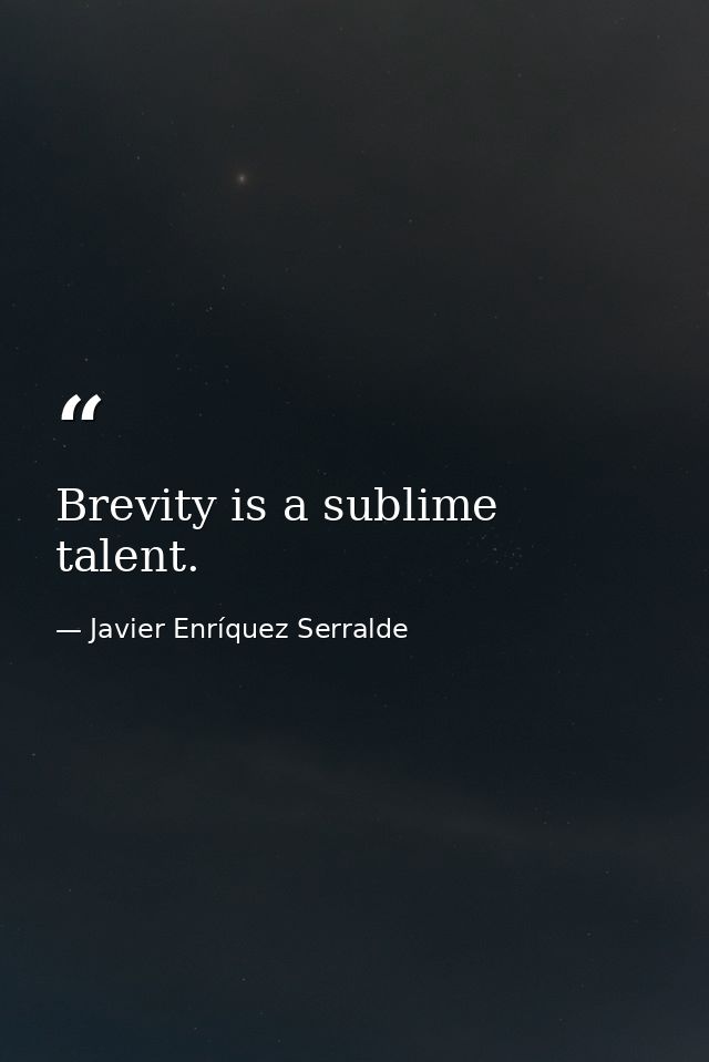 Brevity is a sublime talent. — Javier Enríquez Serralde