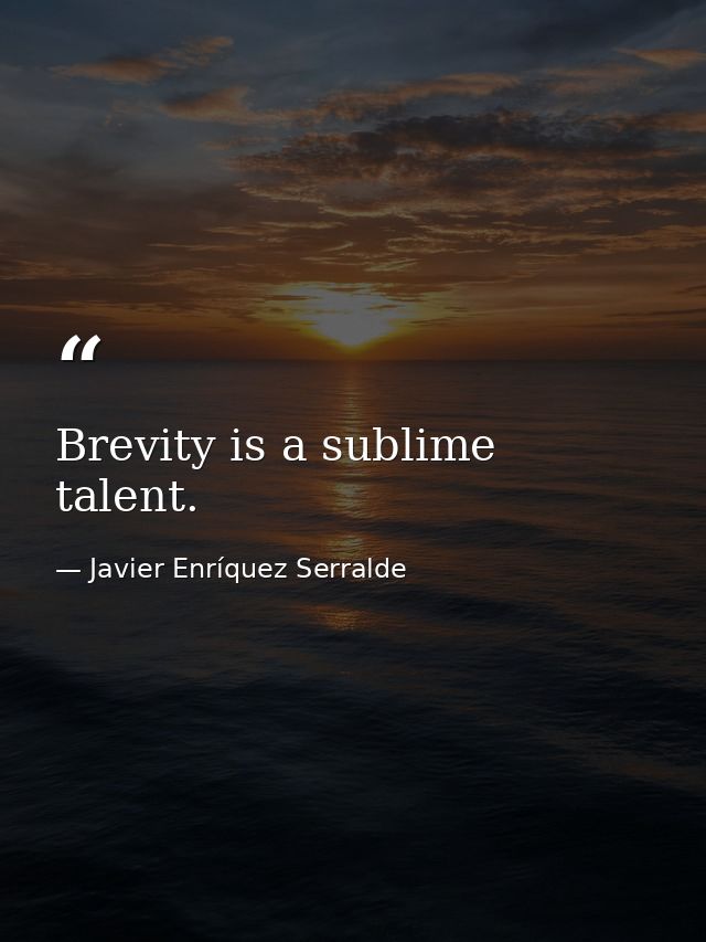 Brevity is a sublime talent. — Javier Enríquez Serralde