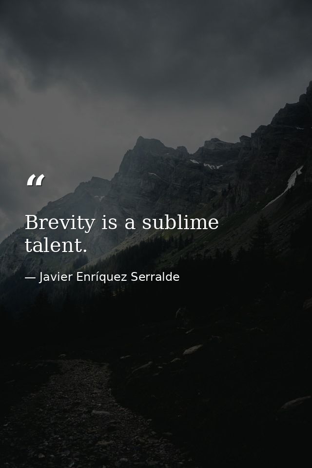 Brevity is a sublime talent. — Javier Enríquez Serralde