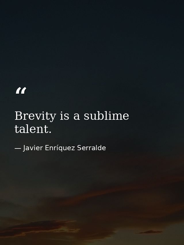 Brevity is a sublime talent. — Javier Enríquez Serralde