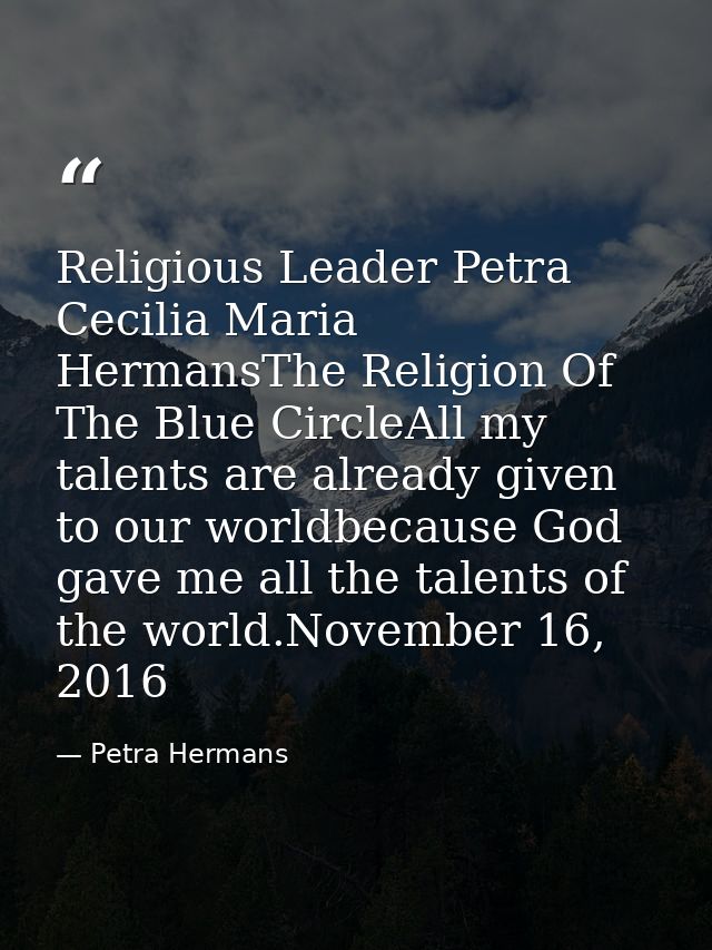 Religious Leader Petra Cecilia Maria HermansThe Religion Of The Blue CircleAll my talents are already given to our world — Petra Hermans