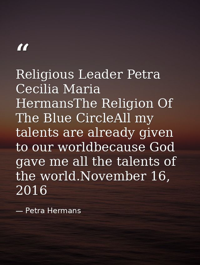 Religious Leader Petra Cecilia Maria HermansThe Religion Of The Blue CircleAll my talents are already given to our world — Petra Hermans