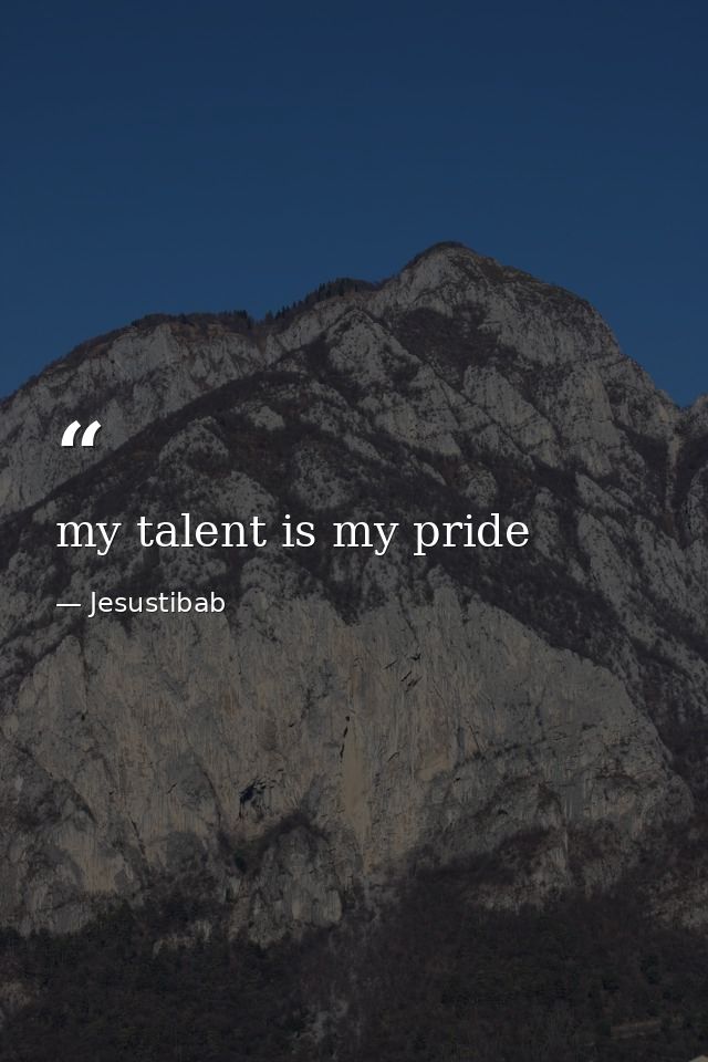 my talent is my pride — Jesustibab