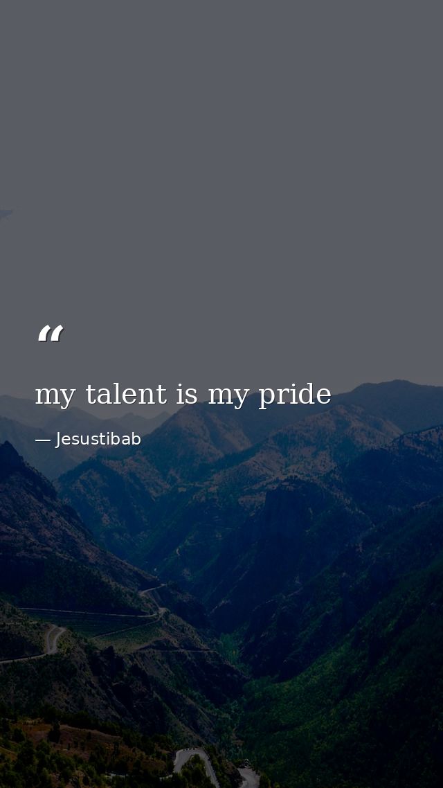 my talent is my pride — Jesustibab