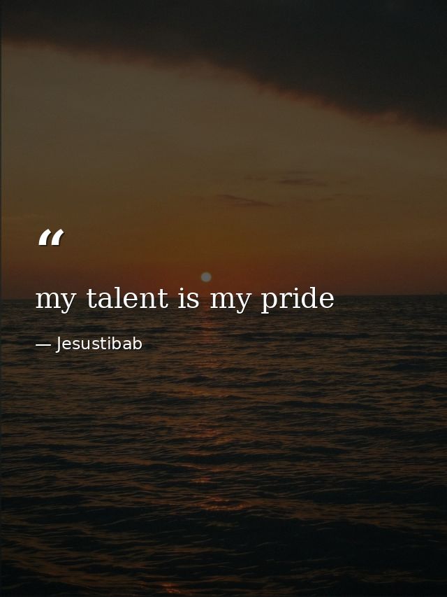 my talent is my pride — Jesustibab
