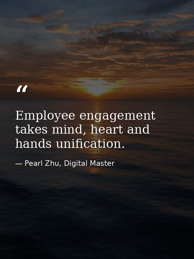 Employee engagement takes mind, heart and hands unification. — Pearl Zhu, Digital Master