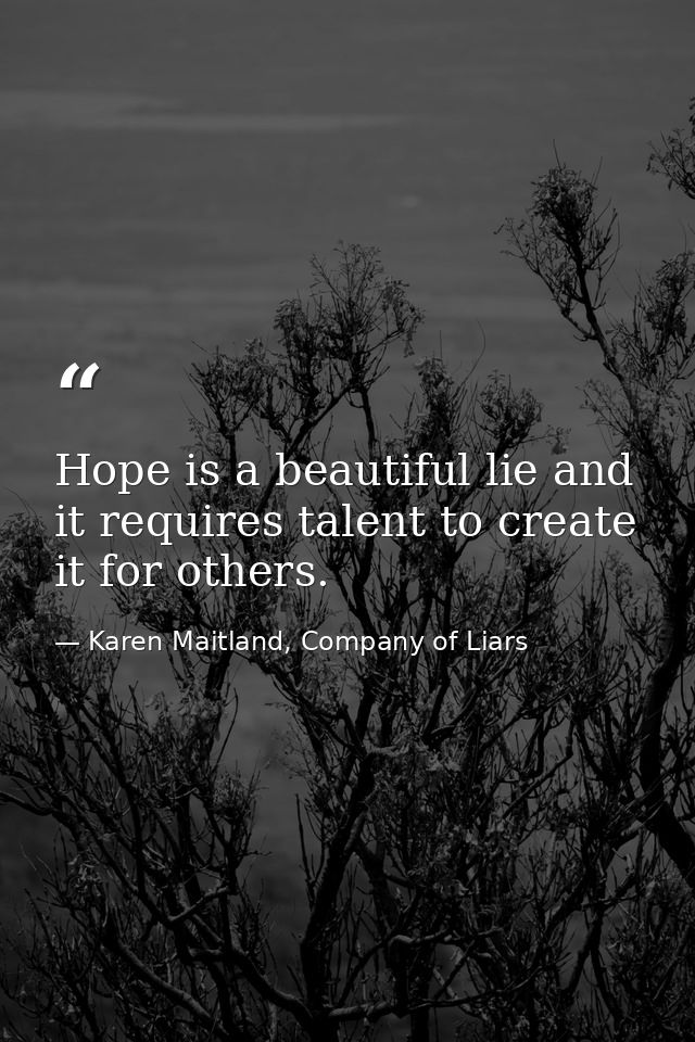 Hope is a beautiful lie and it requires talent to create it for others. — Karen Maitland, Company of Liars