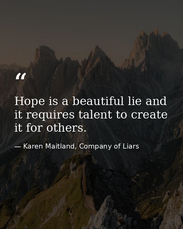 Hope is a beautiful lie and it requires talent to create it for others. — Karen Maitland, Company of Liars