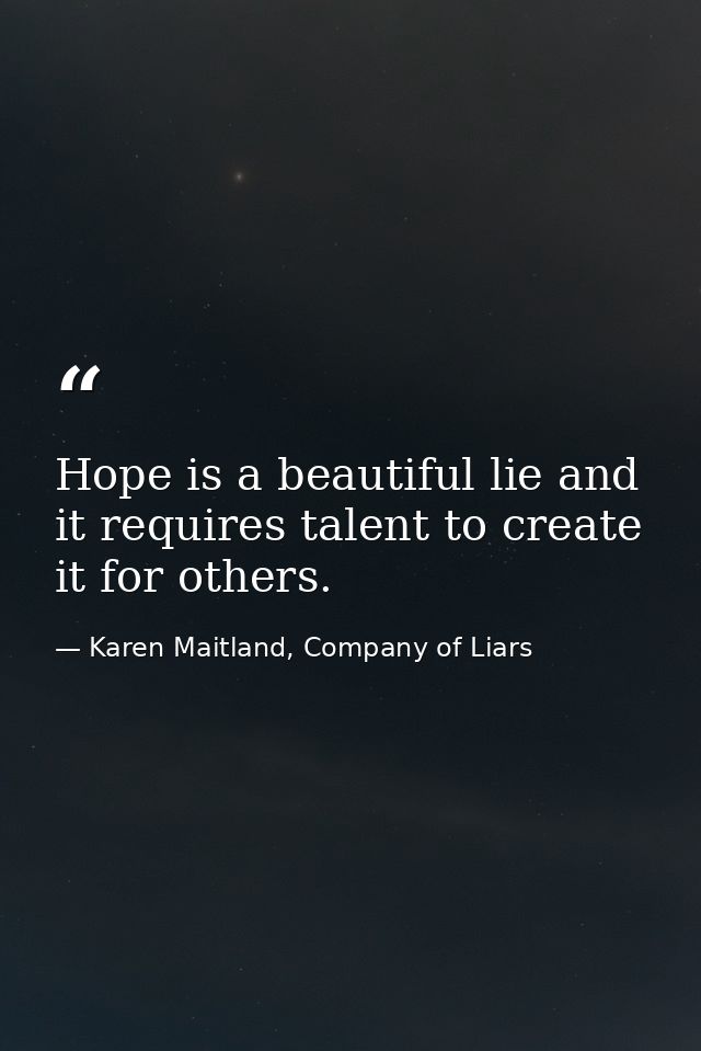 Hope is a beautiful lie and it requires talent to create it for others. — Karen Maitland, Company of Liars