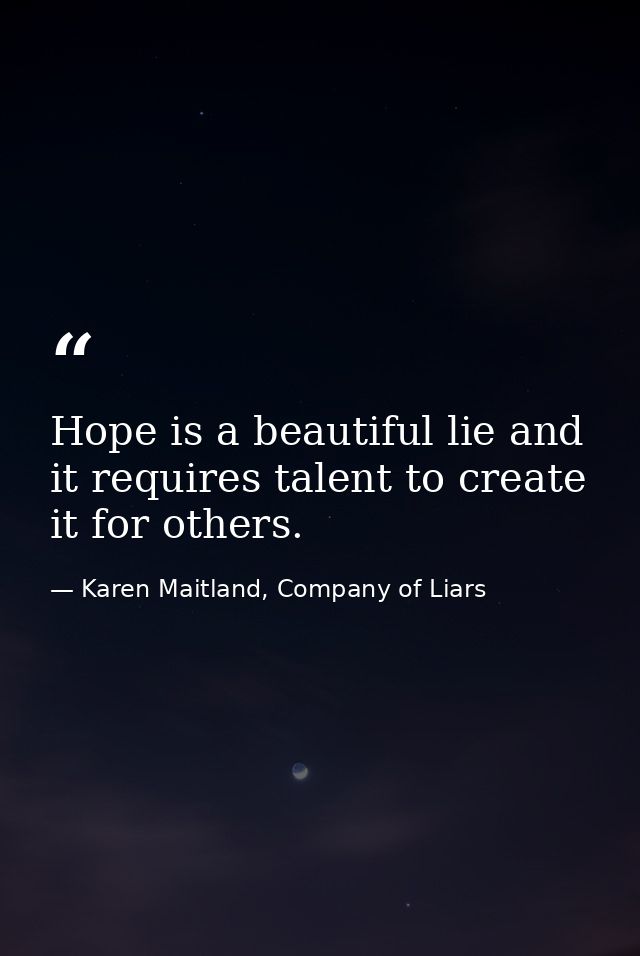 Hope is a beautiful lie and it requires talent to create it for others. — Karen Maitland, Company of Liars