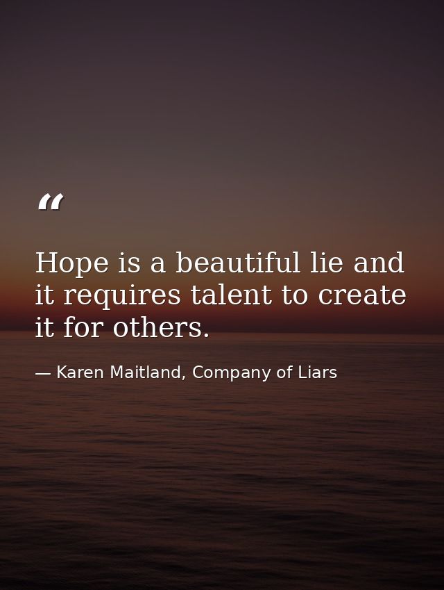 Hope is a beautiful lie and it requires talent to create it for others. — Karen Maitland, Company of Liars