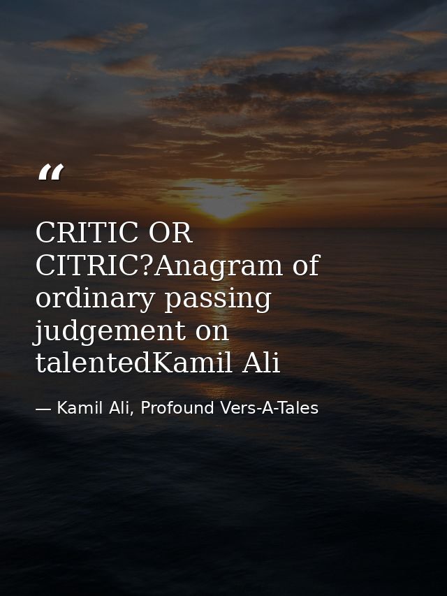 CRITIC OR CITRIC?Anagram of ordinary passing judgement on talentedKamil Ali — Kamil Ali, Profound Vers-A-Tales