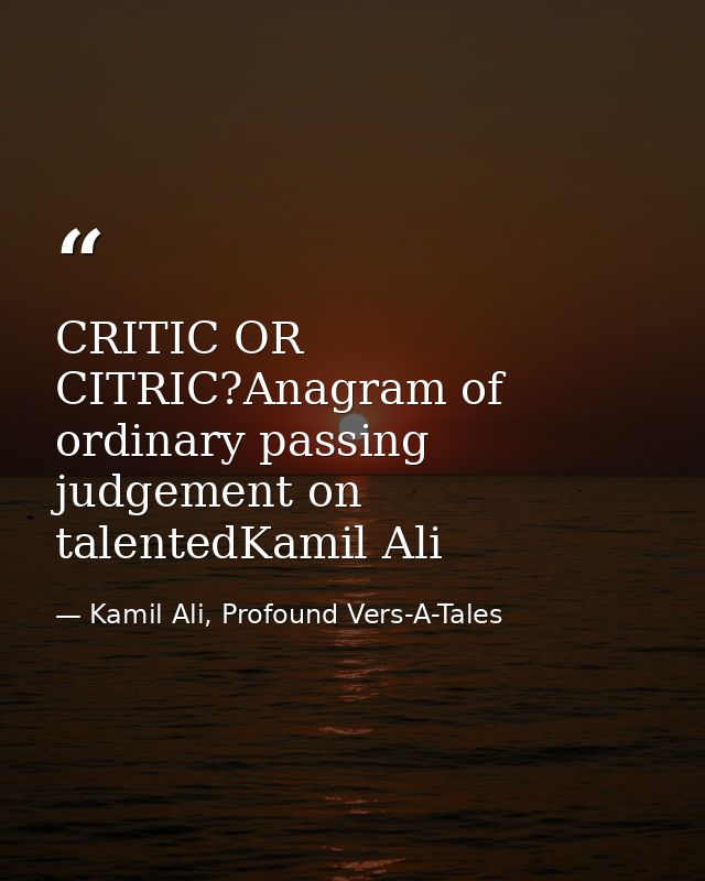 CRITIC OR CITRIC?Anagram of ordinary passing judgement on talentedKamil Ali — Kamil Ali, Profound Vers-A-Tales