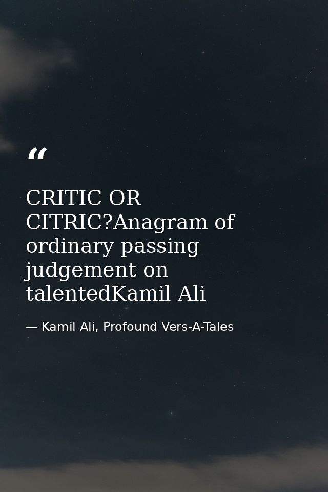 CRITIC OR CITRIC?Anagram of ordinary passing judgement on talentedKamil Ali — Kamil Ali, Profound Vers-A-Tales