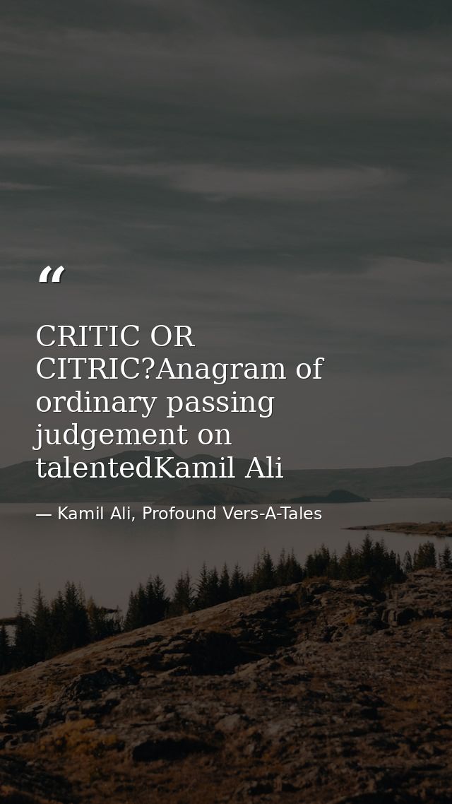 CRITIC OR CITRIC?Anagram of ordinary passing judgement on talentedKamil Ali — Kamil Ali, Profound Vers-A-Tales