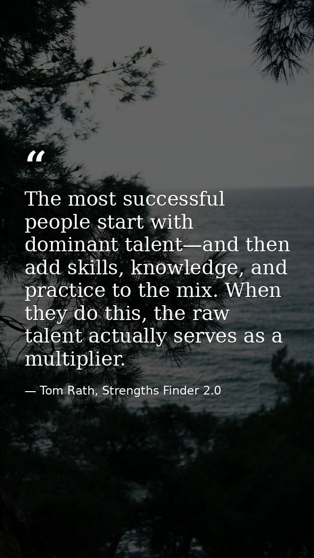 The most successful people start with dominant talent—and then add skills, knowledge, and practice to the mix. When they — Tom Rath, Strengths Finder 2.0
