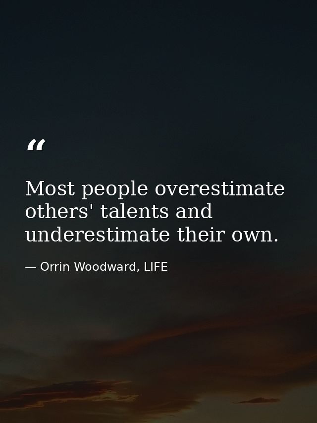 Most people overestimate others' talents and underestimate their own. — Orrin Woodward, LIFE