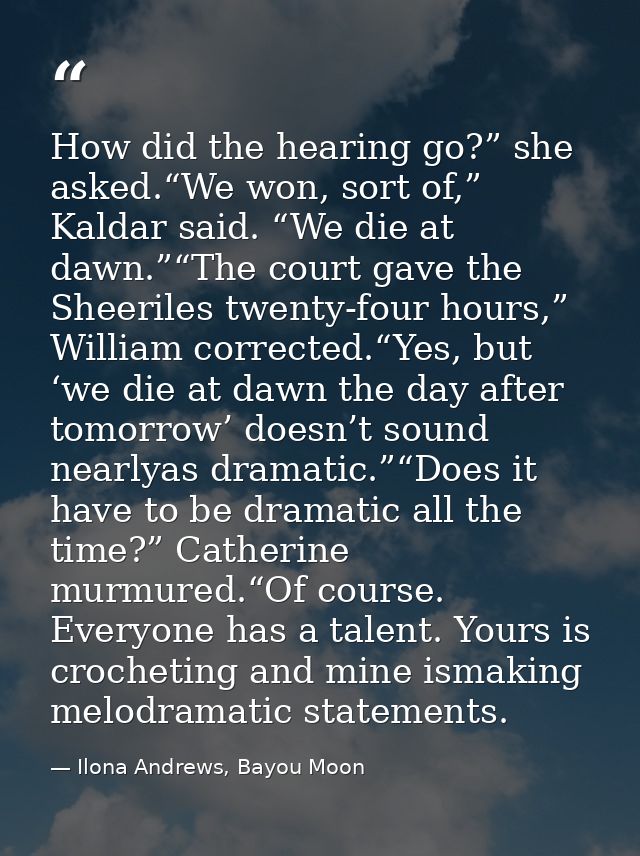 How did the hearing go?” she asked.“We won, sort of,” Kaldar said. “We die at dawn.”“The court gave the Sheeriles twenty — Ilona Andrews, Bayou Moon