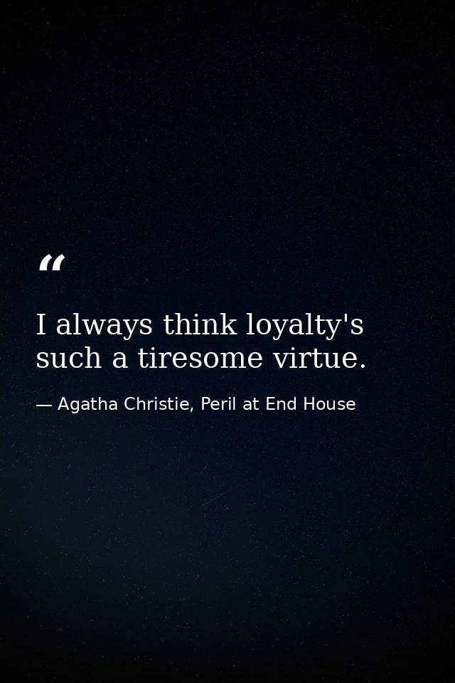 I always think loyalty's such a tiresome virtue. — Agatha Christie, Peril at End House