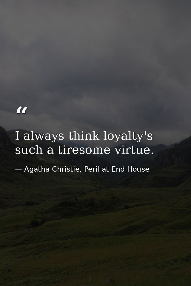 I always think loyalty's such a tiresome virtue. — Agatha Christie, Peril at End House