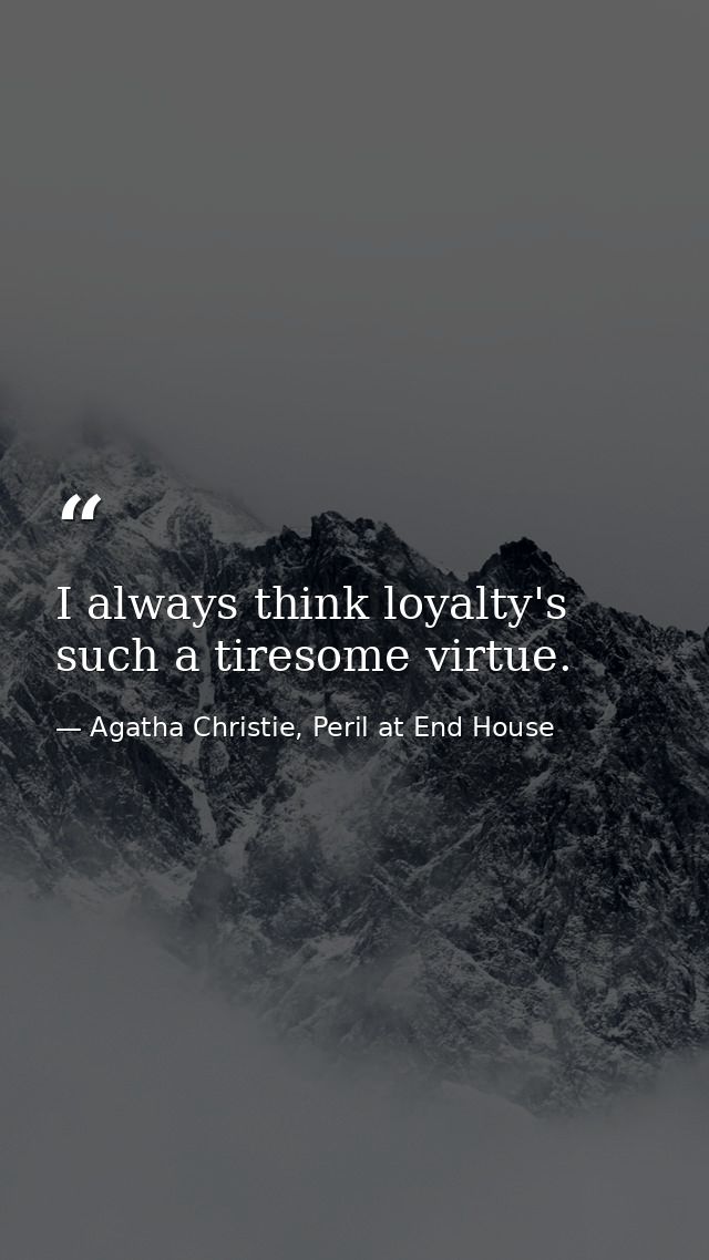 I always think loyalty's such a tiresome virtue. — Agatha Christie, Peril at End House