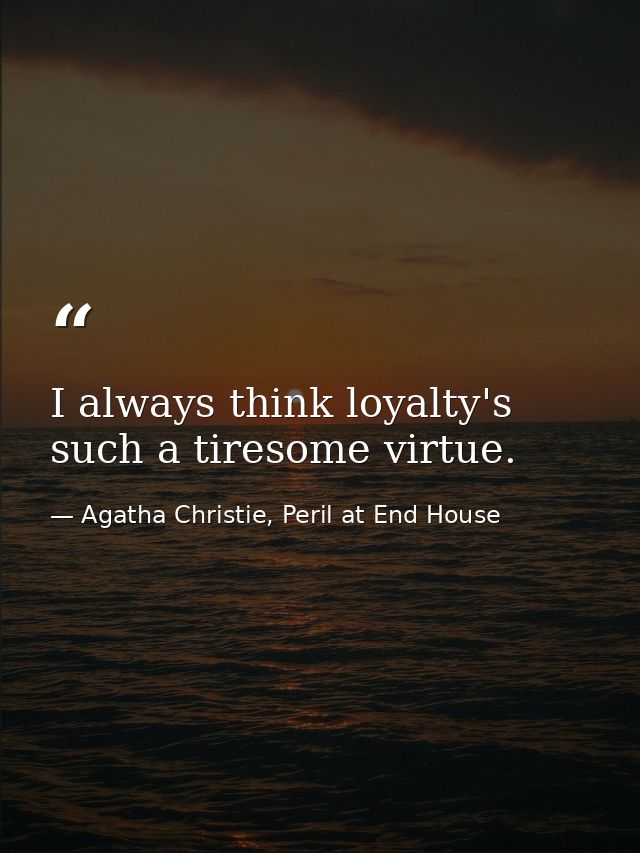 I always think loyalty's such a tiresome virtue. — Agatha Christie, Peril at End House