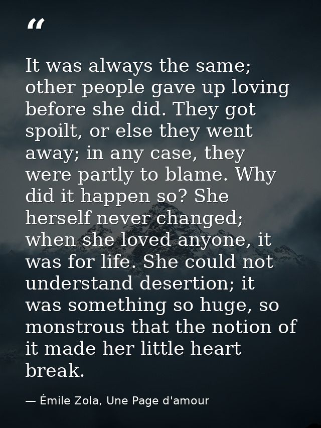 It was always the same; other people gave up loving before she did. They got spoilt, or else they went away; in any case — Émile Zola, Une Page d'amour