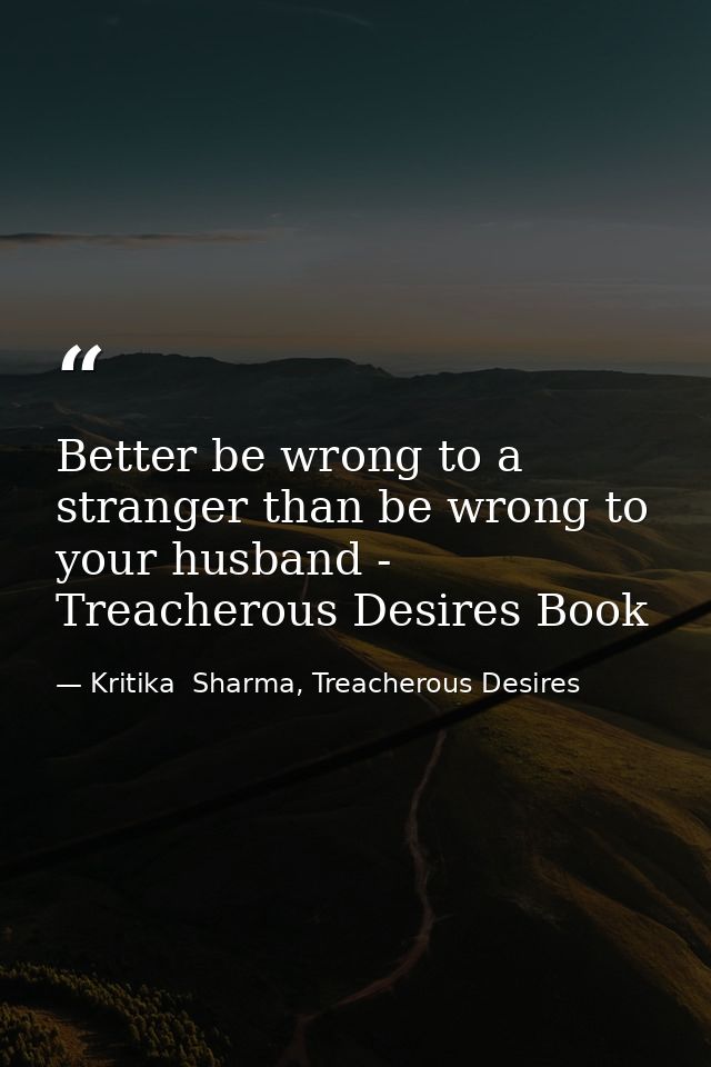 Better be wrong to a stranger than be wrong to your husband - Treacherous Desires Book — Kritika  Sharma, Treacherous Desires