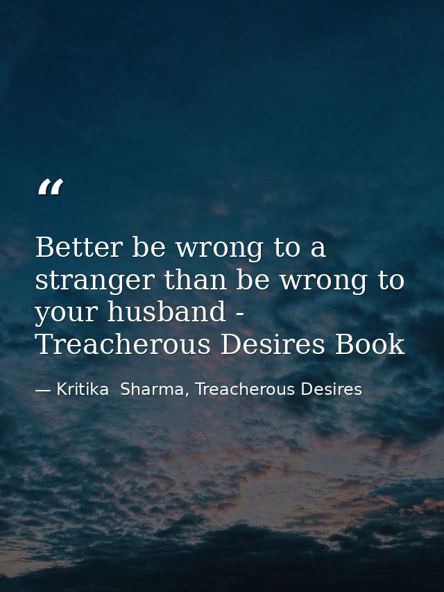 Better be wrong to a stranger than be wrong to your husband - Treacherous Desires Book — Kritika  Sharma, Treacherous Desires