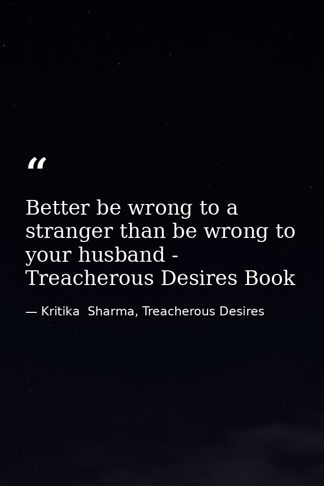 Better be wrong to a stranger than be wrong to your husband - Treacherous Desires Book — Kritika  Sharma, Treacherous Desires
