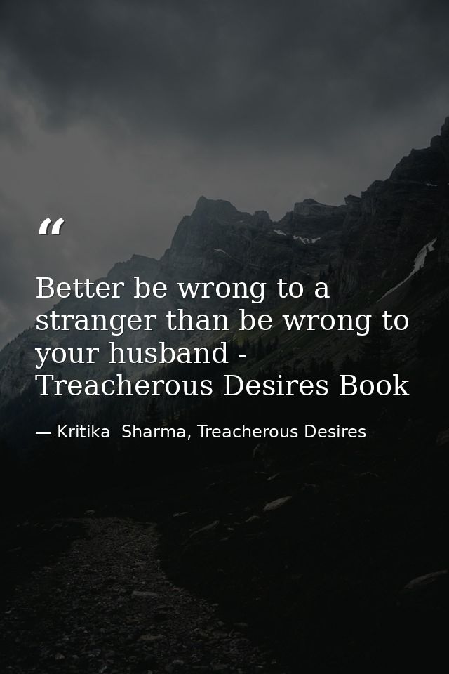 Better be wrong to a stranger than be wrong to your husband - Treacherous Desires Book — Kritika  Sharma, Treacherous Desires