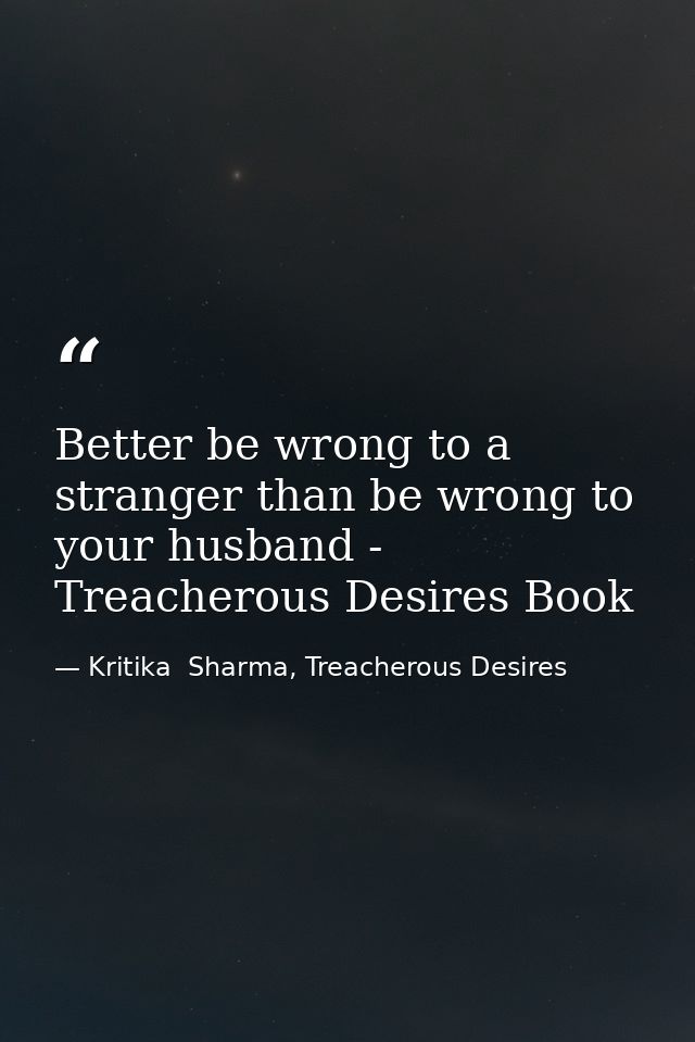 Better be wrong to a stranger than be wrong to your husband - Treacherous Desires Book — Kritika  Sharma, Treacherous Desires