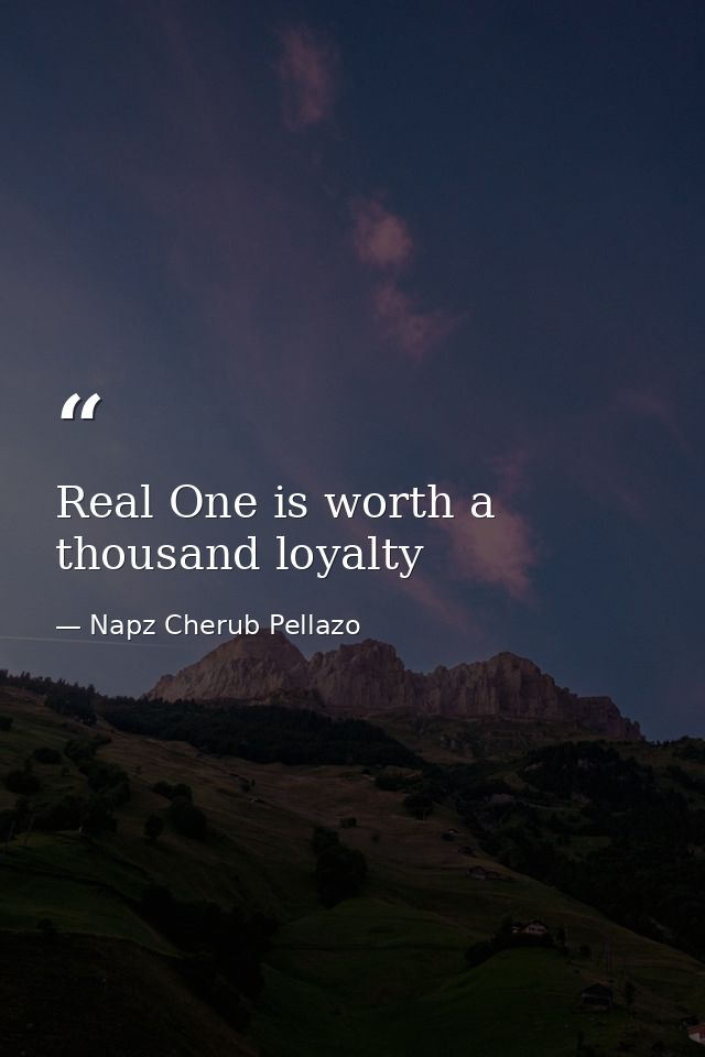 Real One is worth a thousand loyalty — Napz Cherub Pellazo